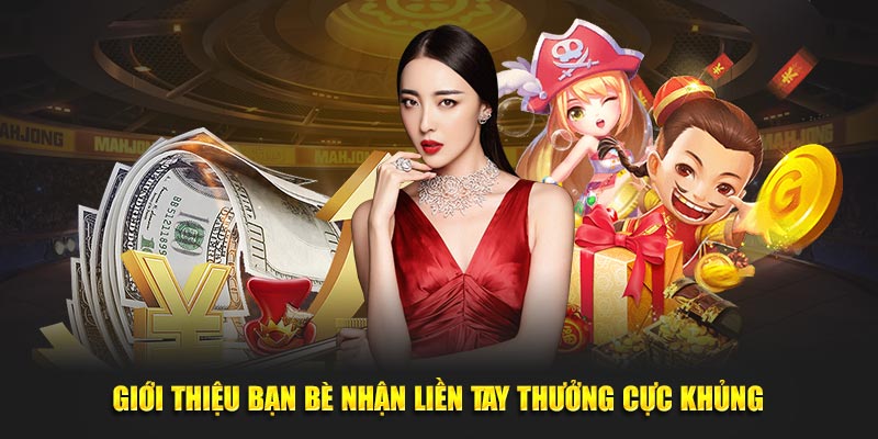 Giới thiệu bạn bè nhận liền tay thưởng cực khủng