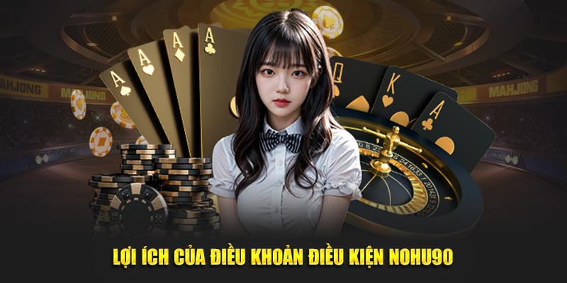 Lợi ích của điều khoản điều kiện Nohu90