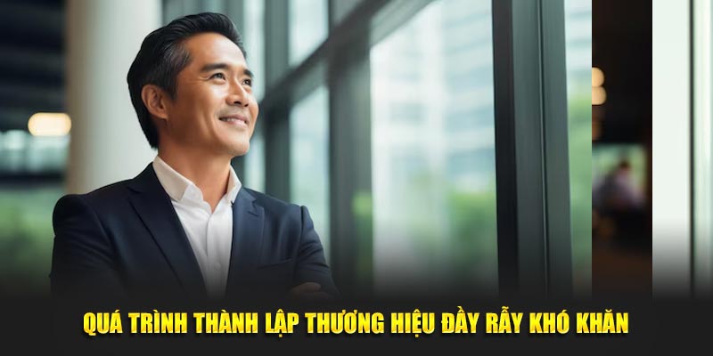 Quá trình thành lập thương hiệu đầy rẫy khó khăn