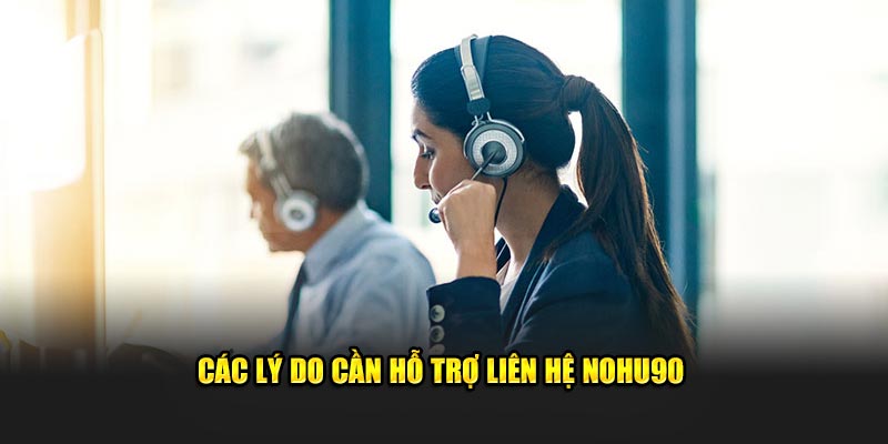 Các lý do cần hỗ trợ liên hệ nohu90