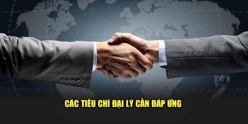 Các tiêu chí đại lý cần đáp ứng