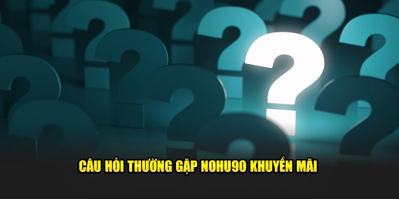 Câu hỏi thường gặp nohu90 khuyến mãi