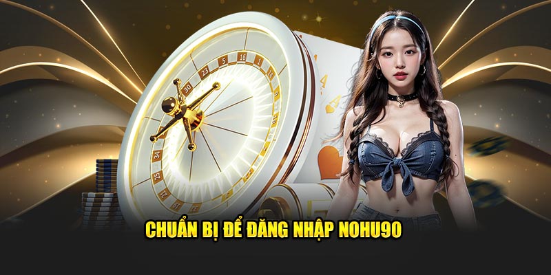 Chuẩn bị để đăng nhập Nohu90