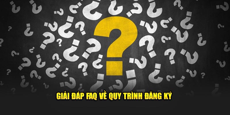 Giải đáp FAQ về quy trình đăng ký