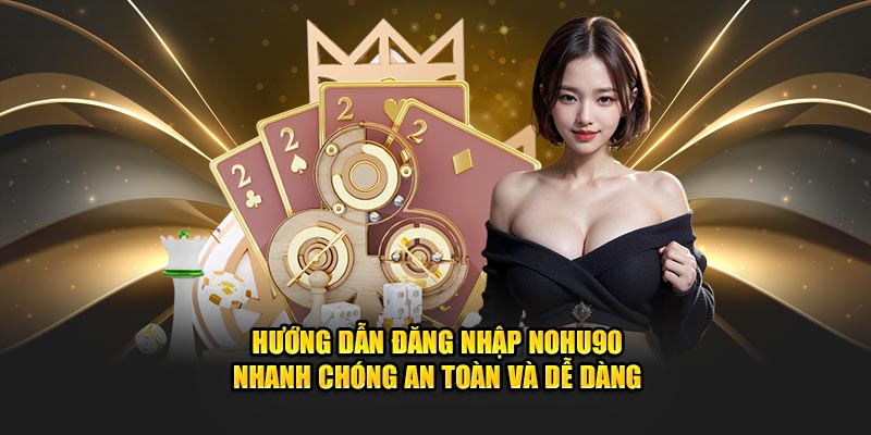 Hướng dẫn Đăng Nhập Nohu90