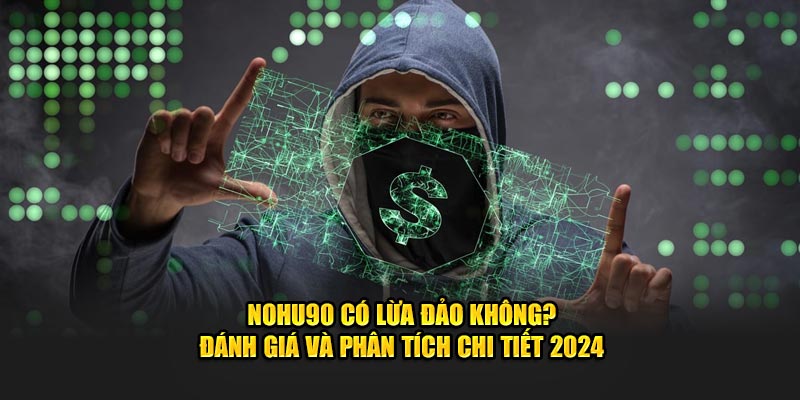 NOHU90 Có Lừa Đảo Không