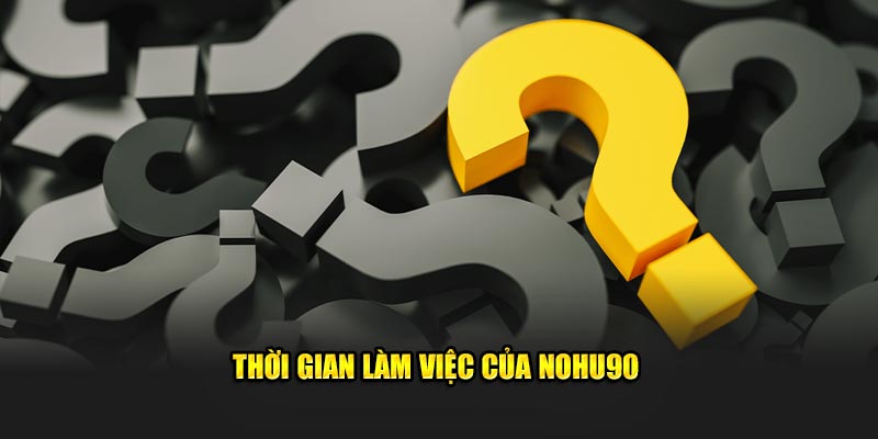 Thời gian làm việc của nohu90